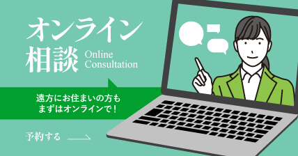 オンライン相談 遠方にお住まいの方でもまずはオンラインで！ 予約する→