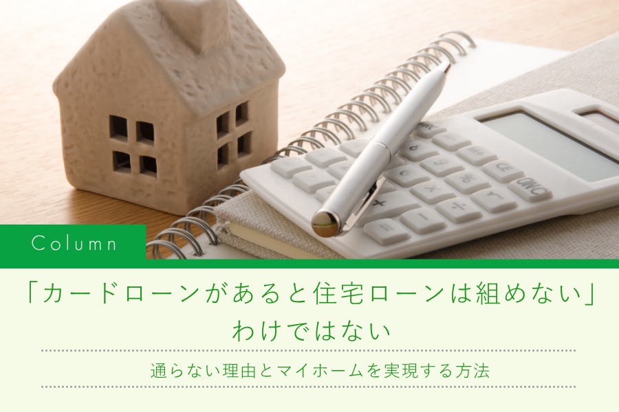 「カードローンがあると住宅ローンは組めない」わけではない|通らない理由とマイホームを実現する方法