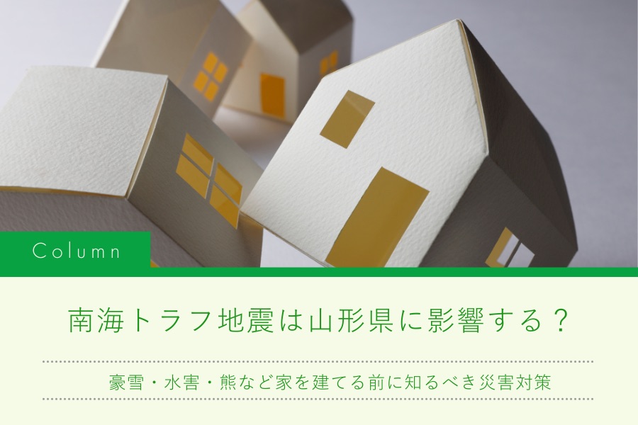 南海トラフ地震は山形県に影響する?豪雪・水害・熊など家を建てる前に知るべき災害対策